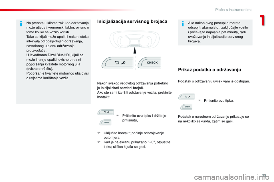 CITROEN JUMPER SPACETOURER 2017 Upute Za Rukovanje (in Croatian) 31
Spacetourer-VP_hr_Chap01_instruments-de-bord_ed01-2016
Na preostalu kilometražu do održavanja
može utjecati vremenski faktor, ovisno o
tome koliko se vozilo koristi.
Tako se ključ može upali CITROEN JUMPER SPACETOURER 2017 Upute Za Rukovanje (in Croatian) 31
Spacetourer-VP_hr_Chap01_instruments-de-bord_ed01-2016
Na preostalu kilometražu do održavanja
može utjecati vremenski faktor, ovisno o
tome koliko se vozilo koristi.
Tako se ključ može upali