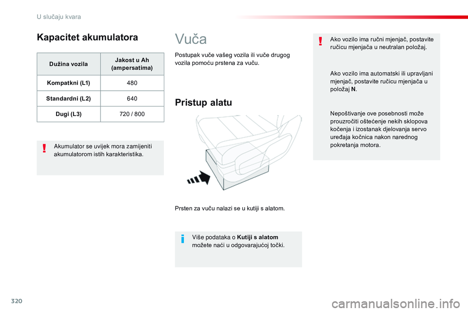 CITROEN JUMPER SPACETOURER 2017  Upute Za Rukovanje (in Croatian) 320
Spacetourer-VP_hr_Chap08_En-cas-de-panne_ed01-2016
Kapacitet akumulatora
Dužina vozilaJakost u Ah 
(ampersatima)
Kompatkni (L1) 480
Standardni (L2) 640
Dugi (L3) 720 / 800
Akumulator se uvijek mo