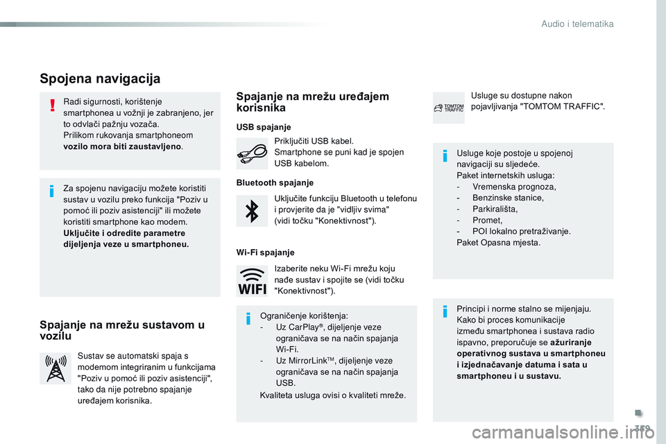 CITROEN JUMPER SPACETOURER 2017  Upute Za Rukovanje (in Croatian) 359
Spacetourer-VP_hr_Chap10b_NAC-1_ed01-2016
Radi sigurnosti, korištenje 
smartphonea u vožnji je zabranjeno, jer 
to odvlači pažnju vozača.
Prilikom rukovanja smartphoneom 
vozilo mora biti zau