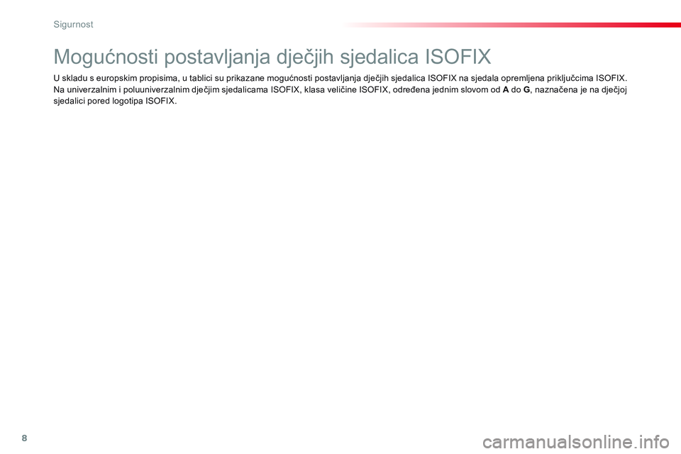 CITROEN JUMPER SPACETOURER 2017  Upute Za Rukovanje (in Croatian) 8
Sigurnost
   
 
 
 
 
 
 
 
 
 
Mogućnosti postavljanja dječjih sjedalica ISOFIX 
 
 
 
 
 
 
 
 
 
 
 
 
 
 
 
 
 
U skladu s europskim propisima, u tablici su prikazane mogućnosti postavljanja 
