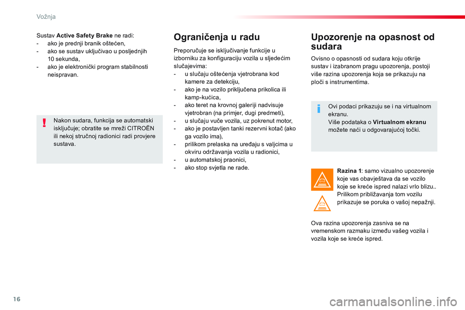 CITROEN JUMPER SPACETOURER 2017  Upute Za Rukovanje (in Croatian) 16
Vožnja
   
Sustav  Active Safety Brake 
 ne radi: 
   
 
-   ako je prednji branik oštećen, 
   
-   ako se sustav uključivao u posljednjih 
10 sekunda, 
   
-   ako je elektronički program st