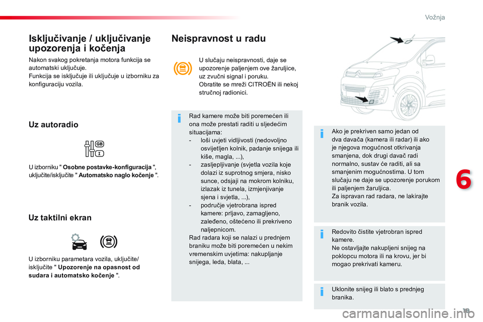 CITROEN JUMPER SPACETOURER 2017  Upute Za Rukovanje (in Croatian) 19
6
Vožnja
   
Isključivanje / uključivanje 
upozorenja i kočenja 
 
Nakon svakog pokretanja motora funkcija se 
automatski uključuje. 
  Funkcija se isključuje ili uključuje u izborniku za 
k