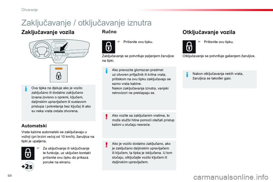 CITROEN JUMPER SPACETOURER 2017 Upute Za Rukovanje (in Croatian) 64
Spacetourer-VP_hr_Chap02_ouvertures_ed01-2016
Zaključavanje vozila
Ova tipka ne djeluje ako je vozilo
zaključano ili dodatno zaključano
izvana (ovisno o opremi, ključem,
daljinskim upravlja CITROEN JUMPER SPACETOURER 2017 Upute Za Rukovanje (in Croatian) 64
Spacetourer-VP_hr_Chap02_ouvertures_ed01-2016
Zaključavanje vozila
Ova tipka ne djeluje ako je vozilo
zaključano ili dodatno zaključano
izvana (ovisno o opremi, ključem,
daljinskim upravlja