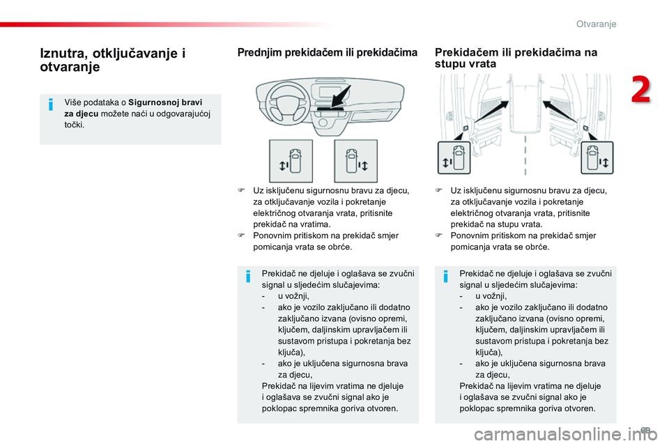 CITROEN JUMPER SPACETOURER 2017 Upute Za Rukovanje (in Croatian) 69
Spacetourer-VP_hr_Chap02_ouvertures_ed01-2016
F Uz isključenu sigurnosnu bravu za djecu, za otključavanje vozila i pokretanje
električnog otvaranja vrata, pritisnite
prekidač na vratima.
F
CITROEN JUMPER SPACETOURER 2017 Upute Za Rukovanje (in Croatian) 69
Spacetourer-VP_hr_Chap02_ouvertures_ed01-2016
F Uz isključenu sigurnosnu bravu za djecu, za otključavanje vozila i pokretanje
električnog otvaranja vrata, pritisnite
prekidač na vratima.
F