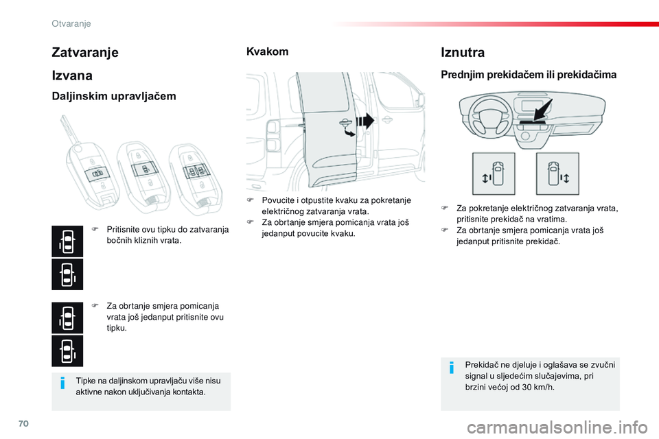 CITROEN JUMPER SPACETOURER 2017  Upute Za Rukovanje (in Croatian) 70
Spacetourer-VP_hr_Chap02_ouvertures_ed01-2016
Tipke na daljinskom upravljaču više nisu 
aktivne nakon uključivanja kontakta.
Zatvaranje
Izvana
F Za pokretanje električnog zatvaranja vrata, prit