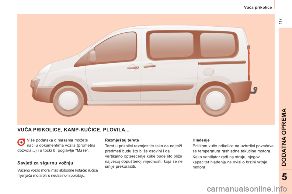 CITROEN JUMPER MULTISPACE 2014  Upute Za Rukovanje (in Croatian)  11 7
Vuča prikolice  
 
DODATNA OPREM
A
5
 
Više podataka o masama možete 
naći u dokumentima vozila (prometna 
dozvola...) i u točki 8, poglavlje "Mase". 
 VUČA PRIKOLICE, KAMP-KUĆICE, PLOVIL