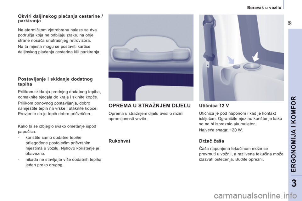 CITROEN JUMPER MULTISPACE 2014 Upute Za Rukovanje (in Croatian) 85
Boravak u vozilu
ERGONOMIJA I KOMFOR
3
Postavljanje i skidanje dodatnog
tepiha
Prilikom skidanja prednjeg dodatnog tepiha,
odmaknite sjedala do kraja i skinite kopče.
Prilikom ponovno CITROEN JUMPER MULTISPACE 2014 Upute Za Rukovanje (in Croatian) 85
Boravak u vozilu
ERGONOMIJA I KOMFOR
3
Postavljanje i skidanje dodatnog
tepiha
Prilikom skidanja prednjeg dodatnog tepiha,
odmaknite sjedala do kraja i skinite kopče.
Prilikom ponovno