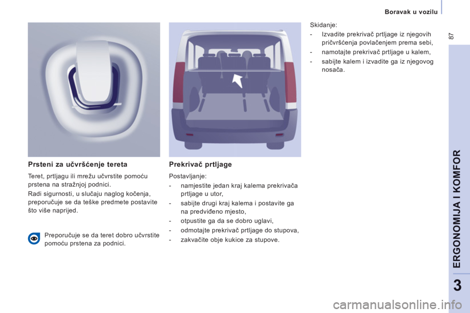 CITROEN JUMPER MULTISPACE 2014  Upute Za Rukovanje (in Croatian)  87
Boravak u vozilu
ERGONOMIJA I KOMFOR
3
Prekrivač prtljage 
 
Postavljanje: 
   
 
-   namjestite jedan kraj kalema prekrivača 
prtljage u utor, 
   
-   sabijte drugi kraj kalema i postavite ga 