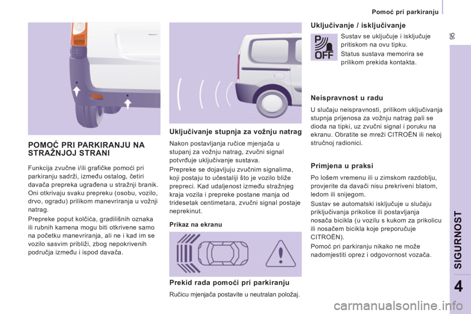 CITROEN JUMPER MULTISPACE 2014  Upute Za Rukovanje (in Croatian)  95
   
 
Pomoć pri parkiranju  
 
SIGURNO
ST
4
 
Funkcija zvučne i/ili grafičke pomoći pri 
parkiranju sadrži, između ostalog, četiri 
davača prepreka ugrađena u stražnji branik. 
Oni otkri