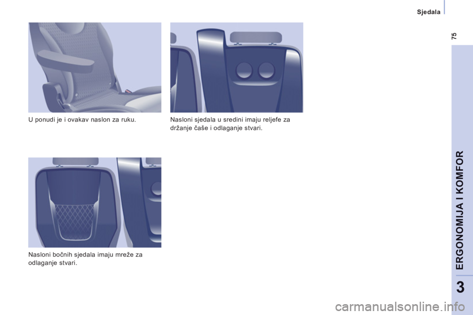 CITROEN JUMPER MULTISPACE 2013  Upute Za Rukovanje (in Croatian) Sjedala  
 
ERGONOMIJ
A I KOMFOR
3
 
U ponudi je i ovakav naslon za ruku. 
  Nasloni bočnih sjedala imaju mreže za 
odlaganje stvari.   Nasloni sjedala u sredini imaju reljefe za 
držanje čaše i 