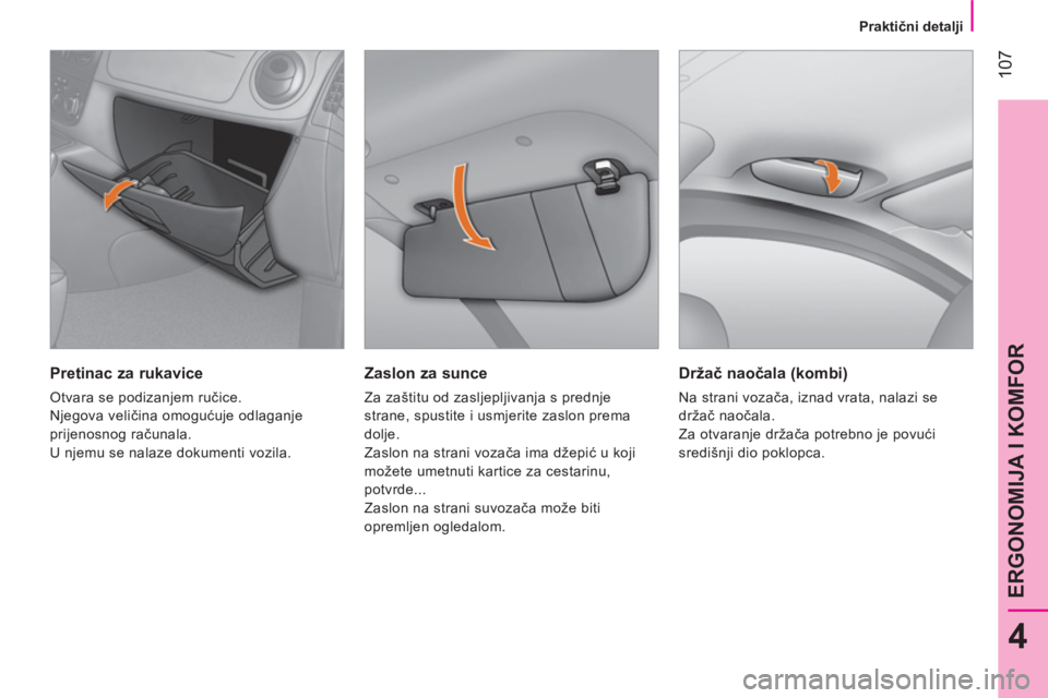 CITROEN NEMO 2013  Upute Za Rukovanje (in Croatian)  107
4
ERGONOMIJA I KOMFOR
 
 
 
Praktični detalji  
 
 
 
Zaslon za sunce 
 
Za zaštitu od zasljepljivanja s prednje 
strane, spustite i usmjerite zaslon prema 
dolje. 
  Zaslon na strani vozača i