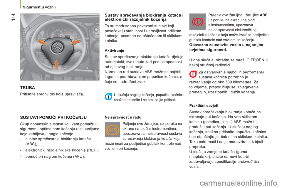 CITROEN NEMO 2013  Upute Za Rukovanje (in Croatian)  11 4
 
 
 
Sigurnost u vožnji  
 
 
TRUBA 
 
Pritisnite srednji dio kola upravljača. 
 
 
Sustav sprečavanja blokiranja kotača i 
elektronički razdjelnik kočenja 
 
To su međusobno povezani su
