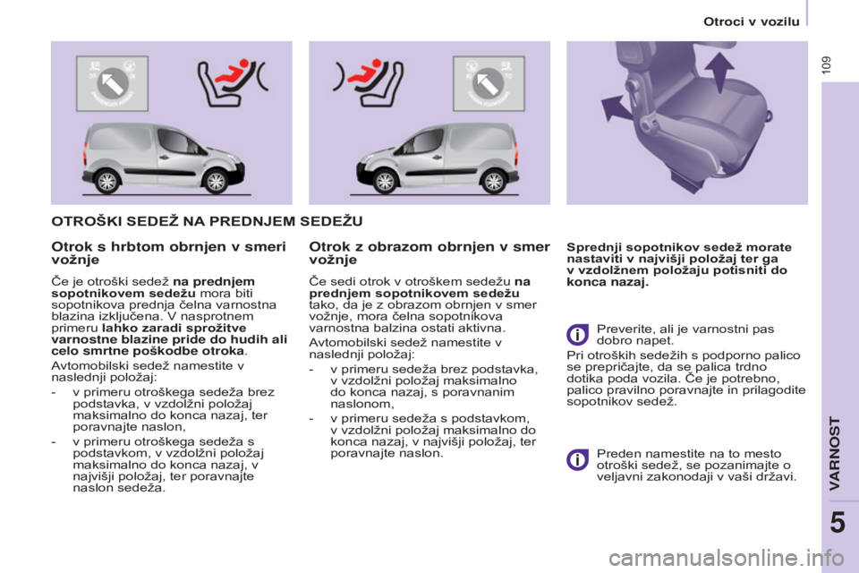 CITROEN BERLINGO ELECTRIC 2017 Navodila Za Uporabo (in Slovenian) 109
BERLINGO-2-VU_SL_CHAP05_SECURITE_ED01-2015BERLINGO-2-VU_SL_CHAP05_SECURITE_ED01-2015
oTRoškI sEDEž na PREDnjEm sEDEžU
sprednji sopotnikov sedež morate
nastaviti v najvišji položaj ter ga
v CITROEN BERLINGO ELECTRIC 2017 Navodila Za Uporabo (in Slovenian) 109
BERLINGO-2-VU_SL_CHAP05_SECURITE_ED01-2015BERLINGO-2-VU_SL_CHAP05_SECURITE_ED01-2015
oTRoškI sEDEž na PREDnjEm sEDEžU
sprednji sopotnikov sedež morate
nastaviti v najvišji položaj ter ga
v