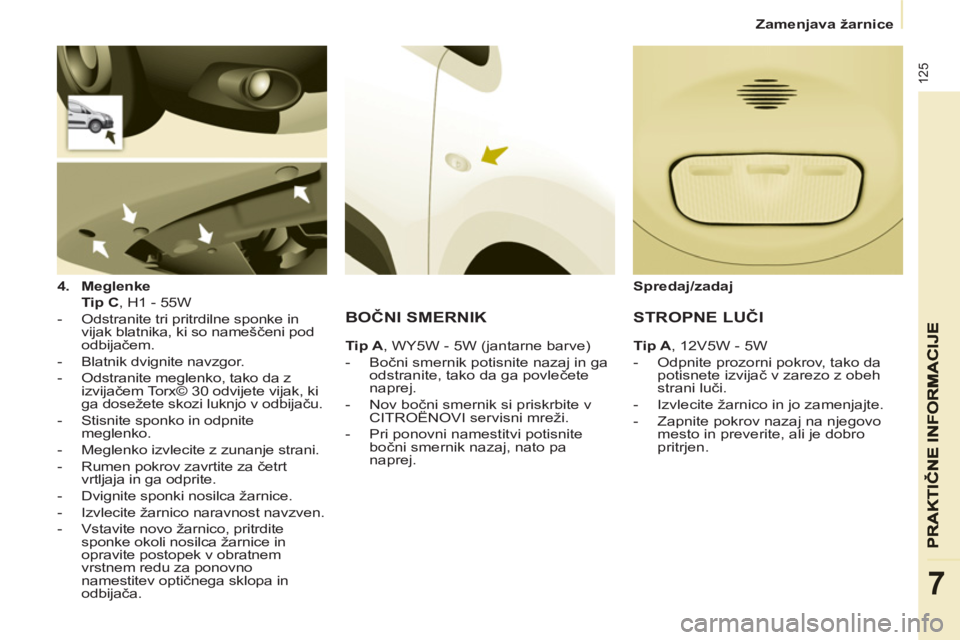 CITROEN BERLINGO ELECTRIC 2015 Navodila Za Uporabo (in Slovenian)
Zamenjava žarnice
125
7
4.
Meglenke
Tip C
, H1 - 55W
- Odstranite tri pritrdilne sponke in
vijak blatnika, ki so nameščeni pod
odbijačem.
- Blatnik dvi CITROEN BERLINGO ELECTRIC 2015 Navodila Za Uporabo (in Slovenian)
Zamenjava žarnice
125
7
4.
Meglenke
Tip C
, H1 - 55W
- Odstranite tri pritrdilne sponke in
vijak blatnika, ki so nameščeni pod
odbijačem.
- Blatnik dvi