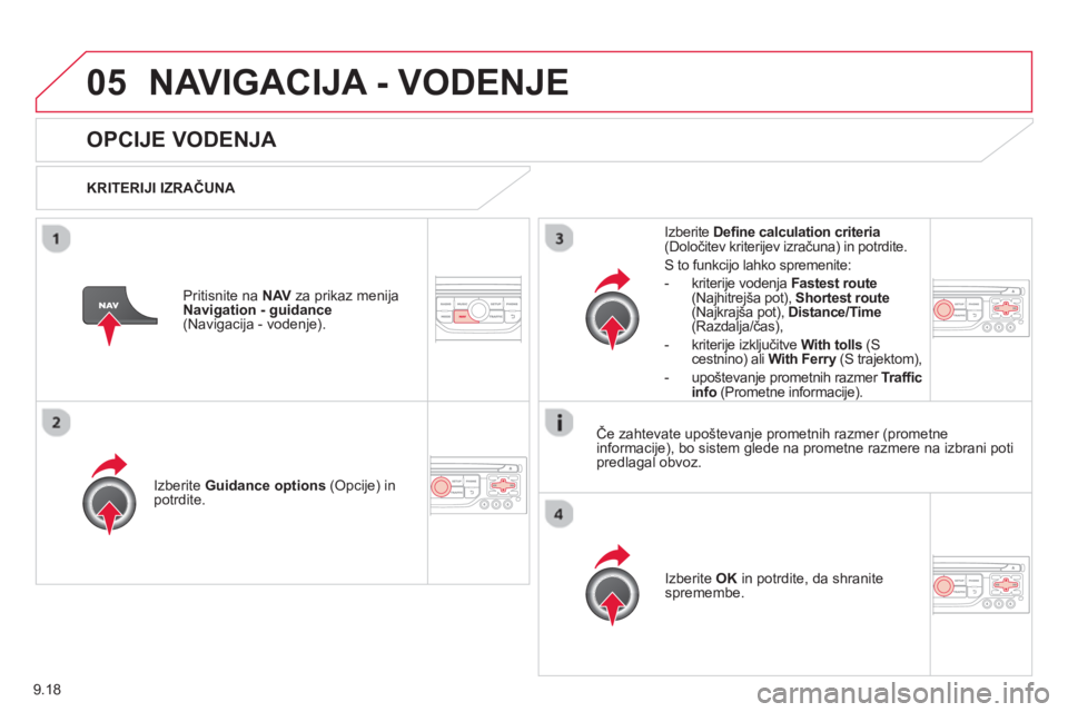 CITROEN BERLINGO ELECTRIC 2015  Navodila Za Uporabo (in Slovenian) 9.18
05NAVIGACIJA - VODENJE
   
 
 
 
 
OPCIJE VODENJA 
 
 
KRITERIJI IZRAČUNA  
Iz
berite  Guidance options 
 (Opcije) in
potrdite.
Iz
berite  OK 
 in potrdite, da shranite 
spremembe.  
     
Iz
be