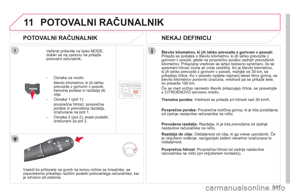 CITROEN BERLINGO ELECTRIC 2015  Navodila Za Uporabo (in Slovenian) 9.51
11POTOVALNI RAČUNALNIK 
 
 
POTOVALNI RAČUNALNIK 
Večkrat pritisnite na tipko MODE, 
dokler se na zaslonu ne prikaže 
potovalni računalnik.Število kilometrov, ki jih lahko prevozite z goriv