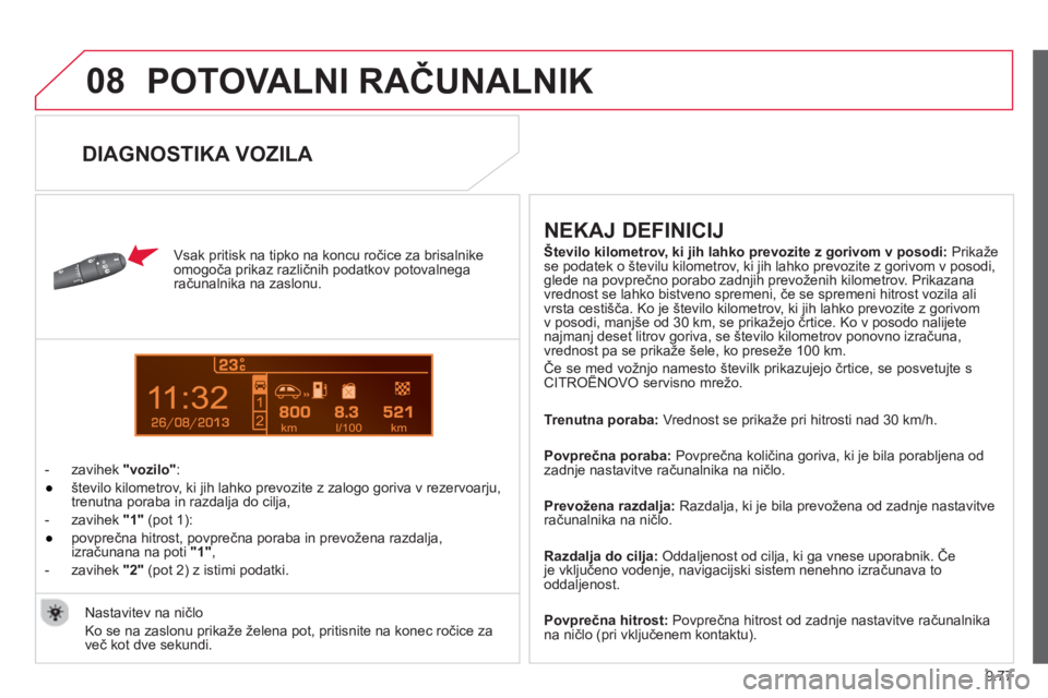 CITROEN BERLINGO ELECTRIC 2015  Navodila Za Uporabo (in Slovenian) 9.77
08
13
  POTOVALNI RAČUNALNIK
 
 
Vsak pritisk na tipko na koncu  ročice za brisalnike  
omogoča prikaz različnih podatkov potovalnegaračunalnika na zaslonu.
   
 
-  z
avihek  "vozilo" 
:
