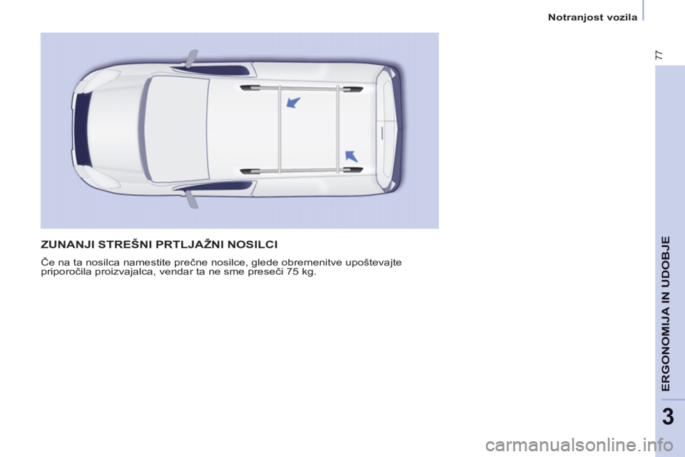 CITROEN BERLINGO ELECTRIC 2015  Navodila Za Uporabo (in Slovenian) 3
   
 
Notranjost vozila  
 
77
ERGONOMIJA IN UDOBJ
E 
ZUNANJI STREŠNI PRTLJAŽNI NOSILCI 
 
Če na ta nosilca namestite prečne nosilce, glede obremenitve upoštevajte 
priporočila proizvajalca, v