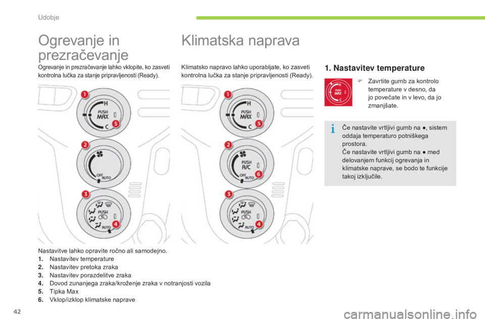 CITROEN C-ZERO 2016  Navodila Za Uporabo (in Slovenian) 42
C-zero_sl_Chap03_confort_ed01-2014
Klimatska naprava
Klimatsko napravo lahko uporabljate, ko zasveti 
kontrolna lučka za stanje pripravljenosti (Ready).1. Nastavitev temperature
F Zavrtite gumb za