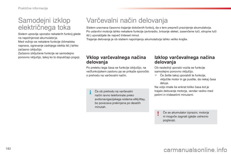 CITROEN C3 PICASSO 2015  Navodila Za Uporabo (in Slovenian) 182
C3Picasso_sl_Chap11_informations-pratiques_ed01-2014
Samodejni izklop 
električnega toka
Sistem upravlja uporabo nekaterih funkcij glede 
na napolnjenost akumulatorja.
Med vožnjo se nekatere fun