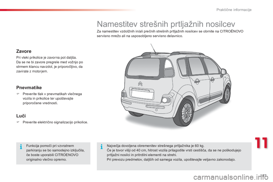 CITROEN C3 PICASSO 2015  Navodila Za Uporabo (in Slovenian) 187
C3Picasso_sl_Chap11_informations-pratiques_ed01-2014
Namestitev strešnih prtljažnih nosilcev
Za namestitev vzdolžnih in/ali prečnih strešnih prtljažnih nosilcev se obrnite na CITROËNOVO 
se