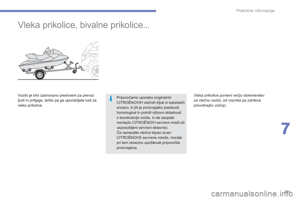 CITROEN C4 AIRCROSS 2016  Navodila Za Uporabo (in Slovenian) 201
C4-Aircross_sl_Chap07_info-pratiques_ed01-2014
Vleka prikolice, bivalne prikolice...
Priporočamo uporabo originalnih 
CITROËNOVIH vlečnih kljuk in kabelskih 
snopov, ki jih je proizvajalec pres