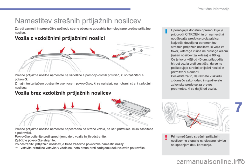 CITROEN C4 AIRCROSS 2016 Navodila Za Uporabo (in Slovenian) 203
C4-Aircross_sl_Chap07_info-pratiques_ed01-2014
Namestitev strešnih prtljažnih nosilcev
Prečne prtljažne nosilce namestite na vzdolžne s pomočjo osmih pritrdišč, ki so zaščiteni s
pokrov CITROEN C4 AIRCROSS 2016 Navodila Za Uporabo (in Slovenian) 203
C4-Aircross_sl_Chap07_info-pratiques_ed01-2014
Namestitev strešnih prtljažnih nosilcev
Prečne prtljažne nosilce namestite na vzdolžne s pomočjo osmih pritrdišč, ki so zaščiteni s
pokrov
