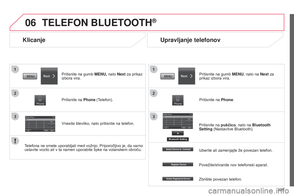 CITROEN C4 AIRCROSS 2016  Navodila Za Uporabo (in Slovenian) 06
309
C4-Aircross_sl_Chap10c_Mitsu5_ed01-2014
Klicanje
TELEFON BLUETOOTH®
Pritisnite na gumb MENU, nato Next za prikaz 
izbora vira.
Pritisnite na Phone (Telefon).
Vnesite številko, nato pritisnite