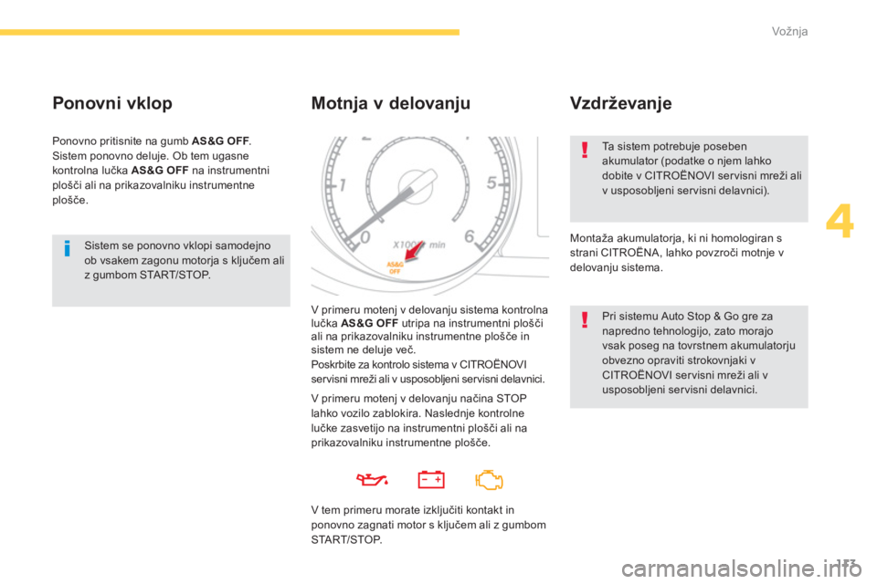 CITROEN C4 AIRCROSS 2016 Navodila Za Uporabo (in Slovenian) 113
4
Vožnja
Sistem se ponovno vklopi samodejno
ob vsakem zagonu motorja s ključem ali
z gumbom START/STOP.
Ponovni vklop
Ponovno pritisnite na gumb AS&G OFF
.
Sistem ponovno deluj CITROEN C4 AIRCROSS 2016 Navodila Za Uporabo (in Slovenian) 113
4
Vožnja
Sistem se ponovno vklopi samodejno
ob vsakem zagonu motorja s ključem ali
z gumbom START/STOP.
Ponovni vklop
Ponovno pritisnite na gumb AS&G OFF
.
Sistem ponovno deluj