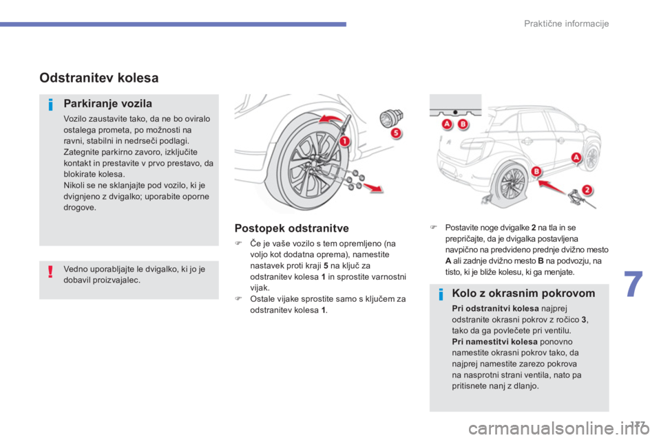 CITROEN C4 AIRCROSS 2016  Navodila Za Uporabo (in Slovenian) 177
7
Praktične informacije
 
 
 
 
Odstranitev kolesa 
 
 
Parkiranje vozila 
 
Vozilo zaustavite tako, da ne bo oviralo 
ostalega prometa, po možnosti na 
ravni, stabilni in nedrseči podlagi. 
  