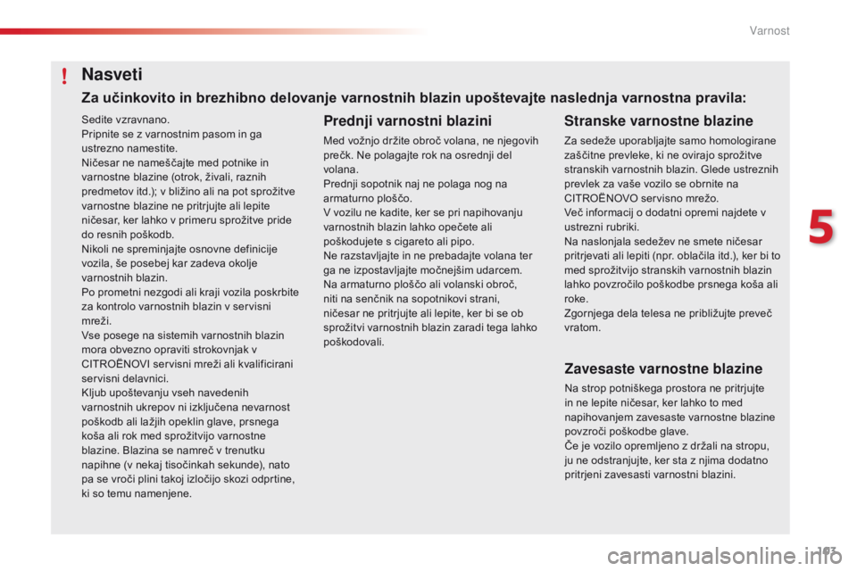CITROEN C4 CACTUS 2018 Navodila Za Uporabo (in Slovenian) 103
C4-cactus_sl_Chap05_securite_ed01-2016
Sedite vzravnano.
Pripnite se z varnostnim pasom in ga
ustrezno namestite.
Ničesar ne nameščajte med potnike in
varnostne blazine (otrok, živali, razni CITROEN C4 CACTUS 2018 Navodila Za Uporabo (in Slovenian) 103
C4-cactus_sl_Chap05_securite_ed01-2016
Sedite vzravnano.
Pripnite se z varnostnim pasom in ga
ustrezno namestite.
Ničesar ne nameščajte med potnike in
varnostne blazine (otrok, živali, razni