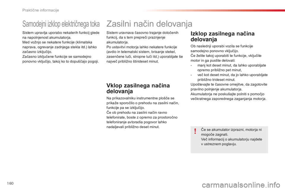 CITROEN C4 CACTUS 2018 Navodila Za Uporabo (in Slovenian) 160
C4-cactus_sl_Chap07_info-pratiques_ed01-2016
Samodejni izklop električnega toka
Sistem upravlja uporabo nekaterih funkcij glede
na napolnjenost akumulatorja.
Med vožnjo se nekatere funkcije (kl CITROEN C4 CACTUS 2018 Navodila Za Uporabo (in Slovenian) 160
C4-cactus_sl_Chap07_info-pratiques_ed01-2016
Samodejni izklop električnega toka
Sistem upravlja uporabo nekaterih funkcij glede
na napolnjenost akumulatorja.
Med vožnjo se nekatere funkcije (kl