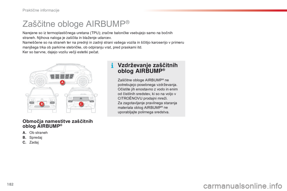CITROEN C4 CACTUS 2018  Navodila Za Uporabo (in Slovenian) 182
C4-cactus_sl_Chap07_info-pratiques_ed01-2016
Narejene so iz termoplastičnega uretana (TPU); zračne balončke vsebujejo samo na bočnih 
straneh. Njihova naloga je zaščita in blaženje udarcev.