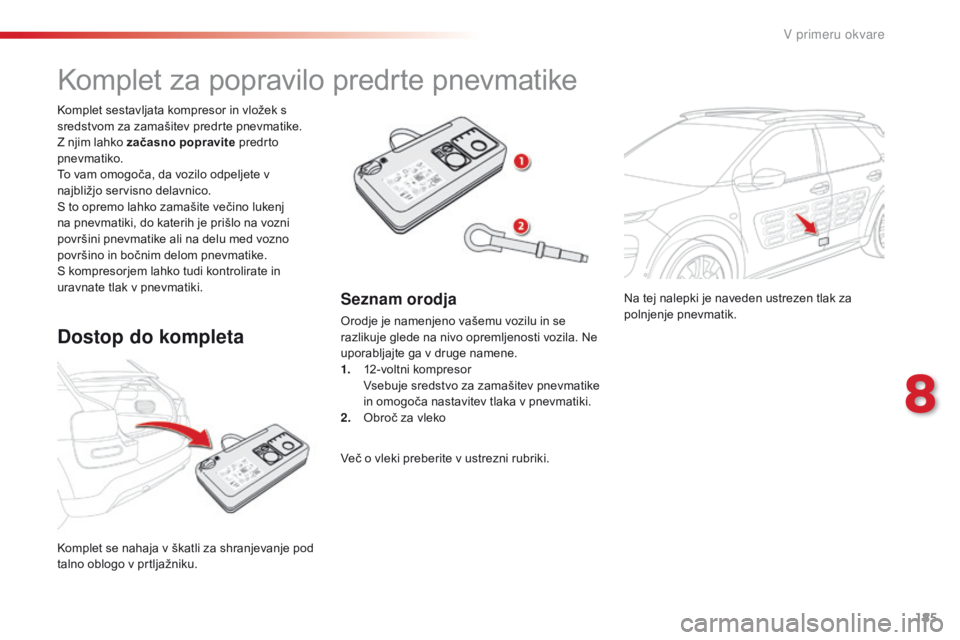 CITROEN C4 CACTUS 2018 Navodila Za Uporabo (in Slovenian) 185
C4-cactus_sl_Chap08_En-cas-de-panne_ed01-2016
Na tej nalepki je naveden ustrezen tlak za
polnjenje pnevmatik.
Komplet se nahaja v škatli za shranjevanje pod
talno oblogo v prtljažniku. Komplet CITROEN C4 CACTUS 2018 Navodila Za Uporabo (in Slovenian) 185
C4-cactus_sl_Chap08_En-cas-de-panne_ed01-2016
Na tej nalepki je naveden ustrezen tlak za
polnjenje pnevmatik.
Komplet se nahaja v škatli za shranjevanje pod
talno oblogo v prtljažniku. Komplet