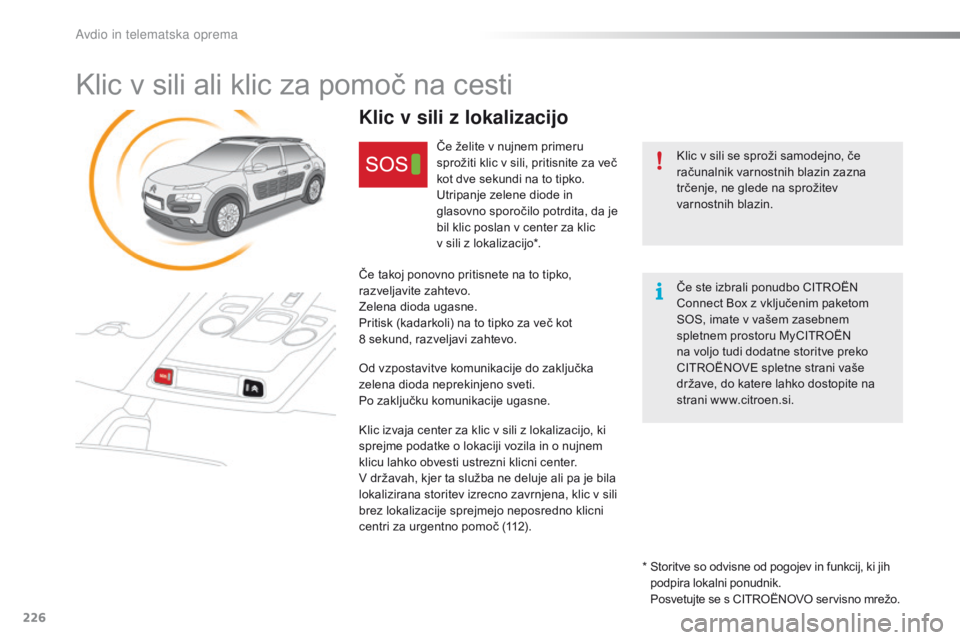 CITROEN C4 CACTUS 2018 Navodila Za Uporabo (in Slovenian) 226
C4-cactus_sl_Chap10a_BTA_ed01-2016
Klic v sili ali klic za pomoč na cesti
Klic v sili se sproži samodejno, če
računalnik varnostnih blazin zazna
trčenje, ne glede na sprožitev
varnostnih CITROEN C4 CACTUS 2018 Navodila Za Uporabo (in Slovenian) 226
C4-cactus_sl_Chap10a_BTA_ed01-2016
Klic v sili ali klic za pomoč na cesti
Klic v sili se sproži samodejno, če
računalnik varnostnih blazin zazna
trčenje, ne glede na sprožitev
varnostnih
