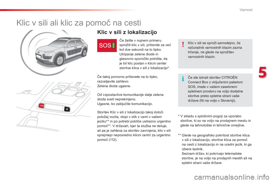 CITROEN C4 CACTUS 2018 Navodila Za Uporabo (in Slovenian) 3
5
Var nost
Klic v sili ali klic za pomoč na cesti
Klic v sili se sproži samodejno, če računalnik varnostnih blazin zazna trčenje, ne glede na sprožitev v a r n o s t n i h b l a z CITROEN C4 CACTUS 2018 Navodila Za Uporabo (in Slovenian) 3
5
Var nost
Klic v sili ali klic za pomoč na cesti
Klic v sili se sproži samodejno, če računalnik varnostnih blazin zazna trčenje, ne glede na sprožitev v a r n o s t n i h b l a z