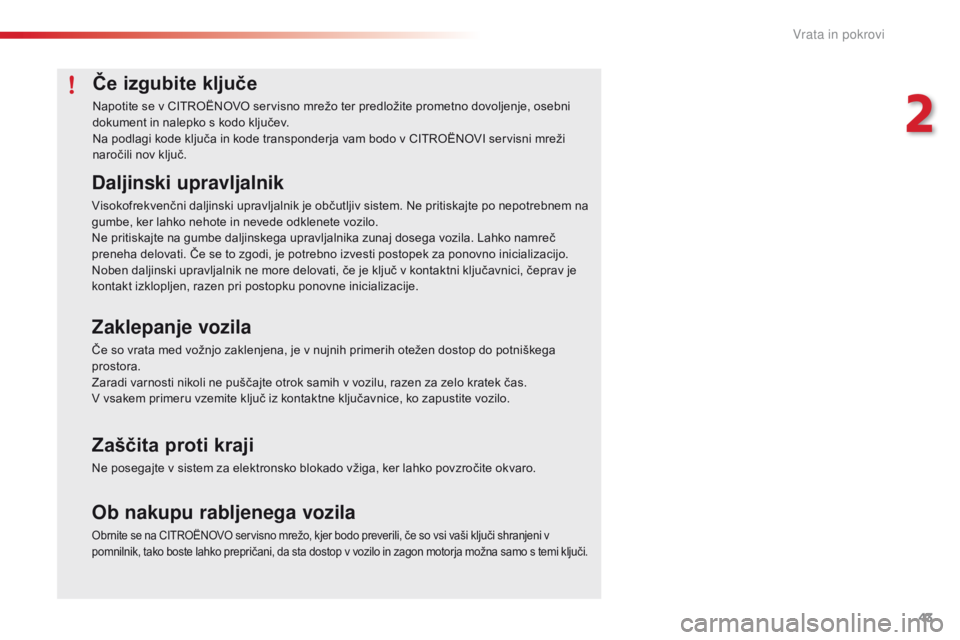 CITROEN C4 CACTUS 2018 Navodila Za Uporabo (in Slovenian) 43
C4-cactus_sl_Chap02_ouvertures_ed01-2016
Če izgubite ključe
Napotite se v CITROËNOVO servisno mrežo ter predložite prometno dovoljenje, osebni
dokument in nalepko s kodo ključev.
Na podlagi CITROEN C4 CACTUS 2018 Navodila Za Uporabo (in Slovenian) 43
C4-cactus_sl_Chap02_ouvertures_ed01-2016
Če izgubite ključe
Napotite se v CITROËNOVO servisno mrežo ter predložite prometno dovoljenje, osebni
dokument in nalepko s kodo ključev.
Na podlagi