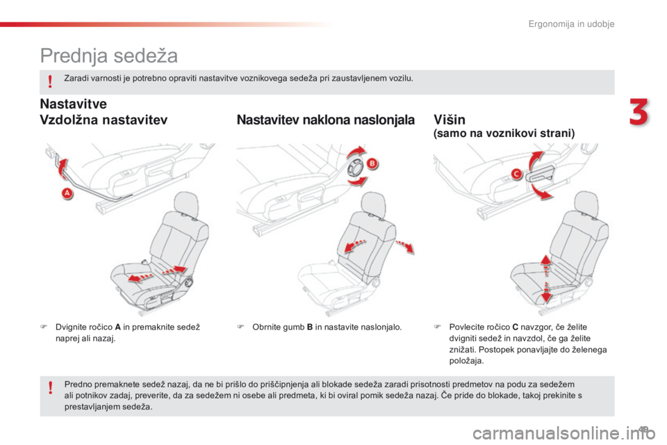 CITROEN C4 CACTUS 2018  Navodila Za Uporabo (in Slovenian) 49
C4-cactus_sl_Chap03_Ergonomie-et-confort_ed01-2016
Prednja sedeža
F Dvignite ročico A in premaknite sedež 
naprej ali nazaj. F Pov
lecite ročico C navzgor, če želite 
dvigniti sedež in navzd
