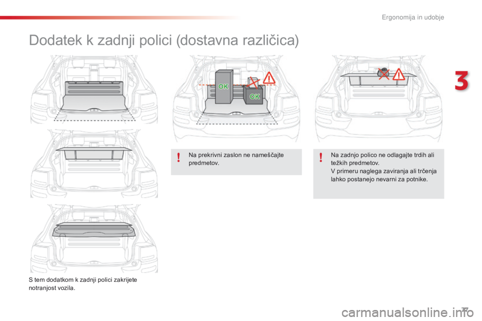 CITROEN C4 CACTUS 2018  Navodila Za Uporabo (in Slovenian) 77
C4-cactus_sl_Chap03_Ergonomie-et-confort_ed01-2016
Dodatek k zadnji polici (dostavna različica)
S tem dodatkom k zadnji polici zakrijete 
notranjost vozila.Na prekrivni zaslon ne nameščajte 
pre
