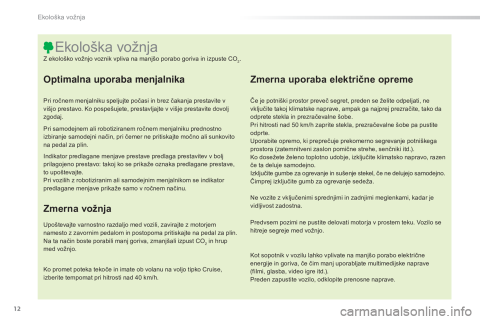 CITROEN C5 2016  Navodila Za Uporabo (in Slovenian) 12
C5_sl_Chap00c_eco-conduite_ed01-2015
Optimalna uporaba menjalnika
Pri ročnem menjalniku speljujte počasi in brez čakanja prestavite v 
višjo prestavo. Ko pospešujete, prestavljajte v višje pr