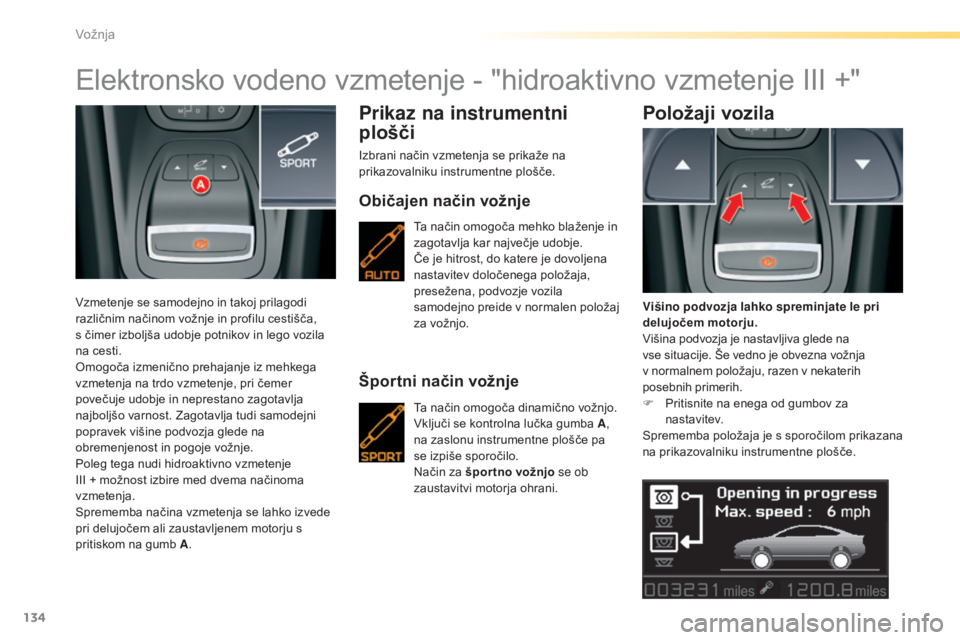 CITROEN C5 2016  Navodila Za Uporabo (in Slovenian) 134
C5_sl_Chap04_conduite_ed01-2015
Elektronsko vodeno vzmetenje - "hidroaktivno vzmetenje III +"
Vzmetenje se samodejno in takoj prilagodi 
različnim načinom vožnje in profilu cestišča, 