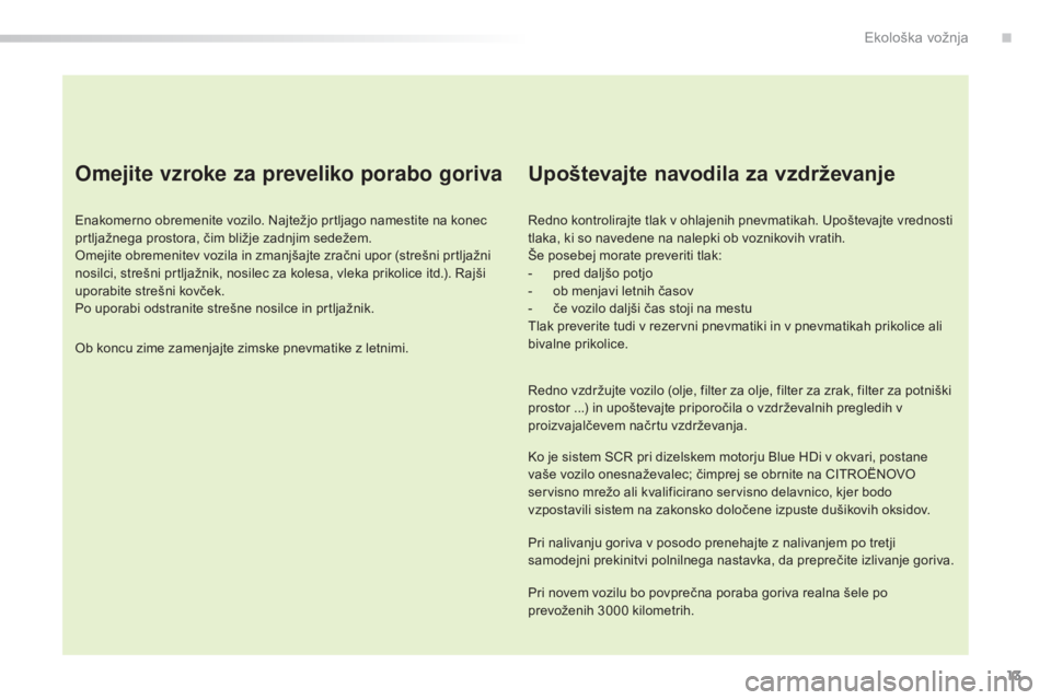 CITROEN C5 2016  Navodila Za Uporabo (in Slovenian) 13
C5_sl_Chap00c_eco-conduite_ed01-2015
Omejite vzroke za preveliko porabo goriva
Enakomerno obremenite vozilo. Najtežjo prtljago namestite na konec 
prtljažnega prostora, čim bližje zadnjim sede