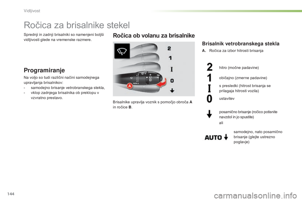 CITROEN C5 2016  Navodila Za Uporabo (in Slovenian) 144
C5_sl_Chap05_visibilite_ed01-2015
Ročica za brisalnike stekel
Programiranje
Na voljo so tudi različni načini samodejnega 
upravljanja brisalnikov:
- 
s
 amodejno brisanje vetrobranskega stekla,