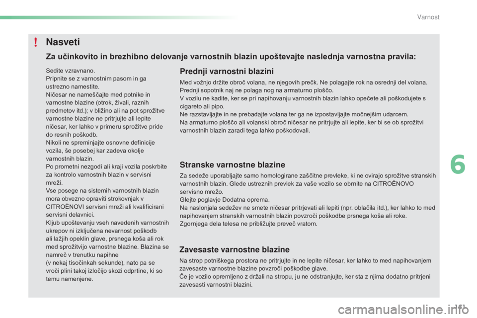 CITROEN C5 2016  Navodila Za Uporabo (in Slovenian) 161
C5_sl_Chap06_securite_ed01-2015
Za učinkovito in brezhibno delovanje varnostnih blazin upoštevajte naslednja varnostna pravila:Prednji varnostni blazini
Med vožnjo držite obroč volana, ne nje