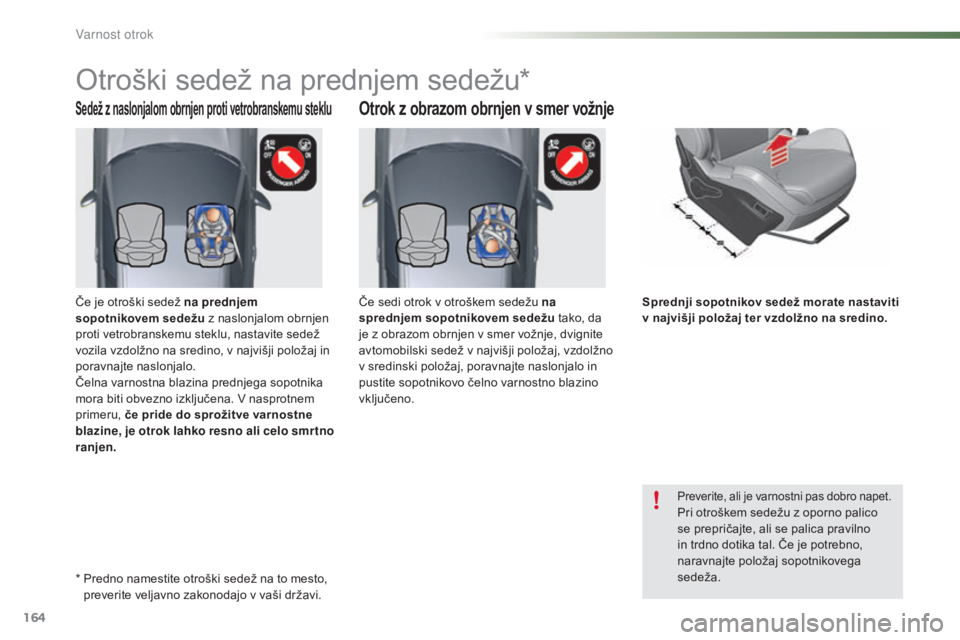 CITROEN C5 2016  Navodila Za Uporabo (in Slovenian) 164
C5_sl_Chap07_securite-enfant_ed01-2015
Sedež z naslonjalom obrnjen proti vetrobranskemu stekluOtrok z obrazom obrnjen v smer vožnje
Otroški sedež na prednjem sedežu*
Preverite, ali je varnost
