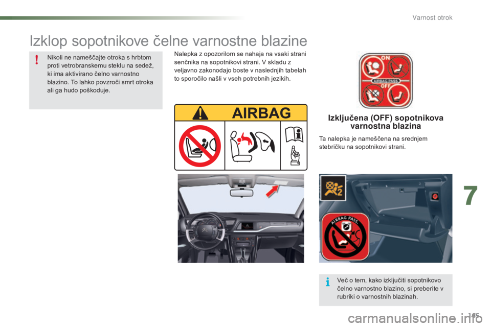 CITROEN C5 2016  Navodila Za Uporabo (in Slovenian) 165
C5_sl_Chap07_securite-enfant_ed01-2015
Izključena (OFF) sopotnikova varnostna blazina
Nalepka z opozorilom se nahaja na vsaki strani 
senčnika na sopotnikovi strani. V skladu z 
veljavno zakonod