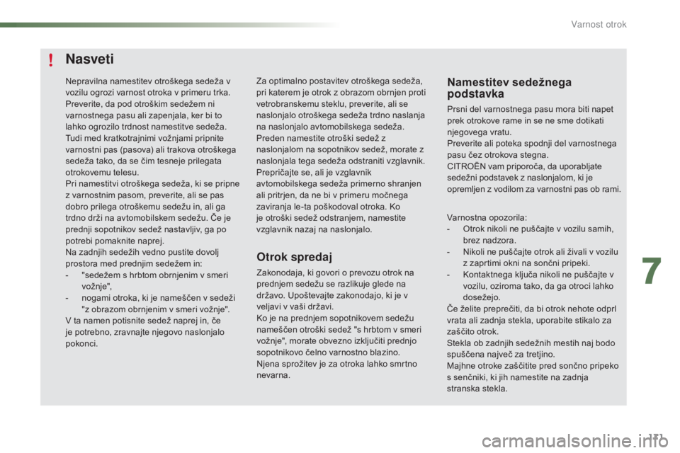 CITROEN C5 2016  Navodila Za Uporabo (in Slovenian) 171
C5_sl_Chap07_securite-enfant_ed01-2015
Nasveti
Otrok spredaj
Zakonodaja, ki govori o prevozu otrok na 
prednjem sedežu se razlikuje glede na 
državo. Upoštevajte zakonodajo, ki je v 
veljavi v 