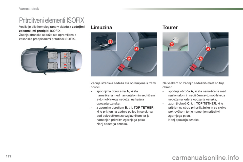 CITROEN C5 2016  Navodila Za Uporabo (in Slovenian) 172
C5_sl_Chap07_securite-enfant_ed01-2015
Pritrditveni elementi ISOFIX
Vozilo je bilo homologirano v skladu z zadnjimi 
zakonskimi predpisi ISOFIX.
Zadnja stranska sedeža sta opremljena z 
zakonsko 