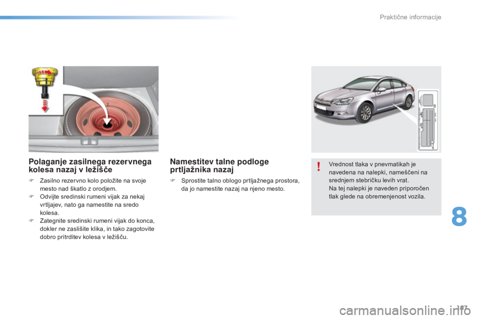 CITROEN C5 2016  Navodila Za Uporabo (in Slovenian) 187
C5_sl_Chap08_information_ed01-2015
Vrednost tlaka v pnevmatikah je 
navedena na nalepki, nameščeni na 
srednjem stebričku levih vrat.
Na tej nalepki je naveden priporočen 
tlak glede na obreme