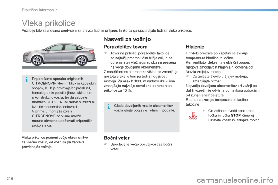CITROEN C5 2016  Navodila Za Uporabo (in Slovenian) 216
C5_sl_Chap08_information_ed01-2015
Vleka prikolice
Vozilo je bilo zasnovano predvsem za prevoz ljudi in prtljage, lahko pa ga uporabljate tudi za vleko prikolice.
Bočni veter
F Upoštevajte večj